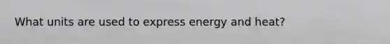 What units are used to express energy and heat?