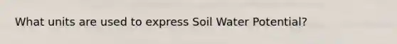 What units are used to express Soil Water Potential?