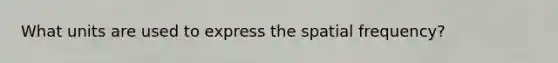 What units are used to express the spatial frequency?