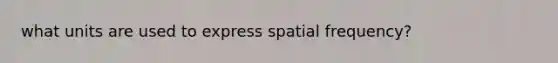 what units are used to express spatial frequency?