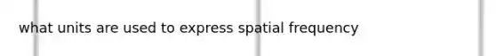 what units are used to express spatial frequency