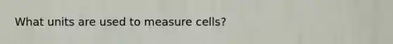 What units are used to measure cells?