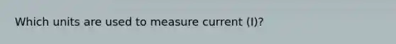 Which units are used to measure current (I)?