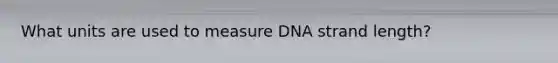 What units are used to measure DNA strand length?