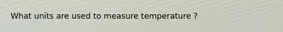 What units are used to measure temperature ?