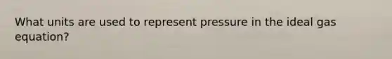 What units are used to represent pressure in the ideal gas equation?