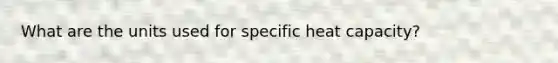 What are the units used for specific heat capacity?