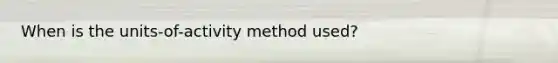 When is the units-of-activity method used?