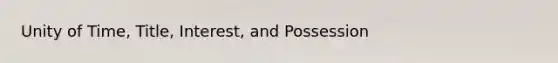 Unity of Time, Title, Interest, and Possession