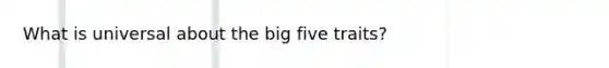 What is universal about the big five traits?