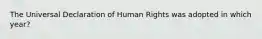 The Universal Declaration of Human Rights was adopted in which year?