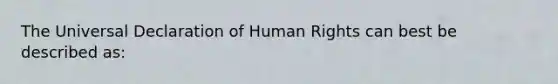 The Universal Declaration of Human Rights can best be described as: