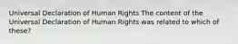 Universal Declaration of Human Rights The content of the Universal Declaration of Human Rights was related to which of these?