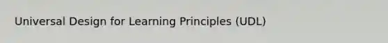 Universal Design for Learning Principles (UDL)