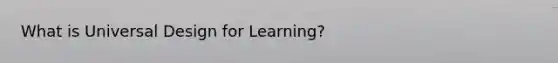 What is Universal Design for Learning?