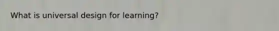 What is universal design for learning?