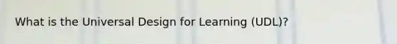 What is the Universal Design for Learning (UDL)?