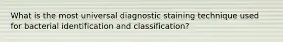 What is the most universal diagnostic staining technique used for bacterial identification and classification?