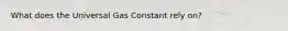 What does the Universal Gas Constant rely on?
