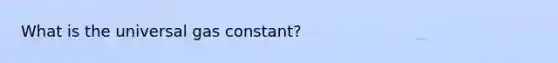 What is the universal gas constant?