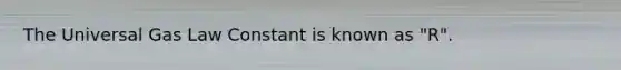 The Universal Gas Law Constant is known as "R".