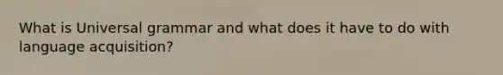 What is Universal grammar and what does it have to do with language acquisition?