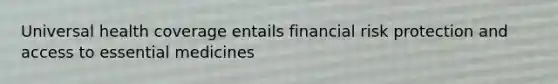 Universal health coverage entails financial risk protection and access to essential medicines