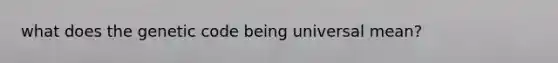 what does the genetic code being universal mean?