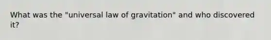 What was the "universal law of gravitation" and who discovered it?