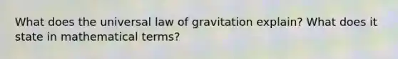 What does the universal law of gravitation explain? What does it state in mathematical terms?