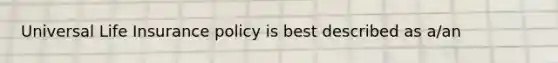 Universal Life Insurance policy is best described as a/an