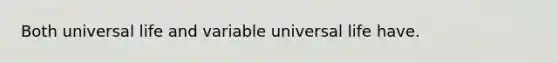 Both universal life and variable universal life have.