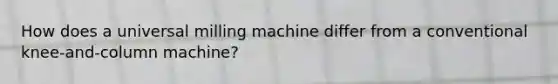 How does a universal milling machine differ from a conventional knee-and-column machine?