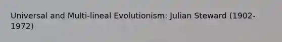 Universal and Multi-lineal Evolutionism: Julian Steward (1902-1972)