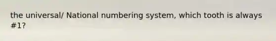 the universal/ National numbering system, which tooth is always #1?