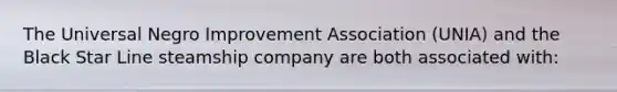 The Universal Negro Improvement Association (UNIA) and the Black Star Line steamship company are both associated with: