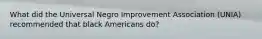 What did the Universal Negro Improvement Association (UNIA) recommended that black Americans do?