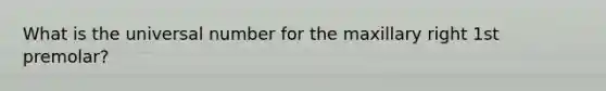 What is the universal number for the maxillary right 1st premolar?