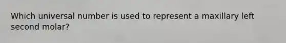 Which universal number is used to represent a maxillary left second molar?