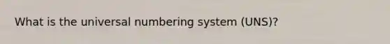 What is the universal numbering system (UNS)?