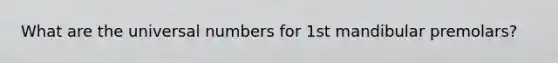 What are the universal numbers for 1st mandibular premolars?