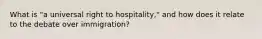 What is "a universal right to hospitality," and how does it relate to the debate over immigration?