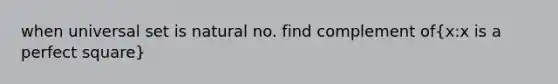 when universal set is natural no. find complement of(x:x is a perfect square)