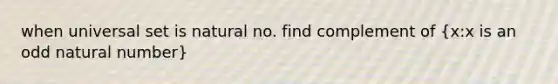 when universal set is natural no. find complement of (x:x is an odd natural number)