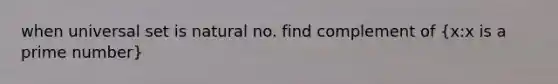 when universal set is natural no. find complement of (x:x is a prime number)