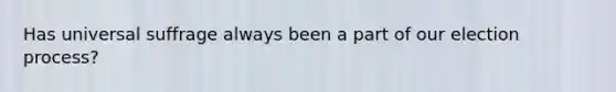 Has universal suffrage always been a part of our election process?