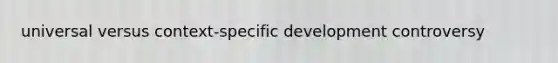 universal versus context-specific development controversy