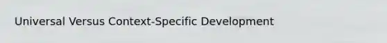 Universal Versus Context-Specific Development