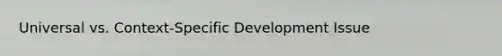 Universal vs. Context-Specific Development Issue