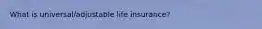 What is universal/adjustable life insurance?